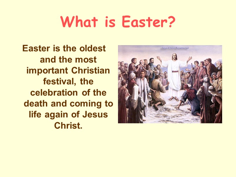 What is Easter? Easter is the oldest and the most important Christian festival, the